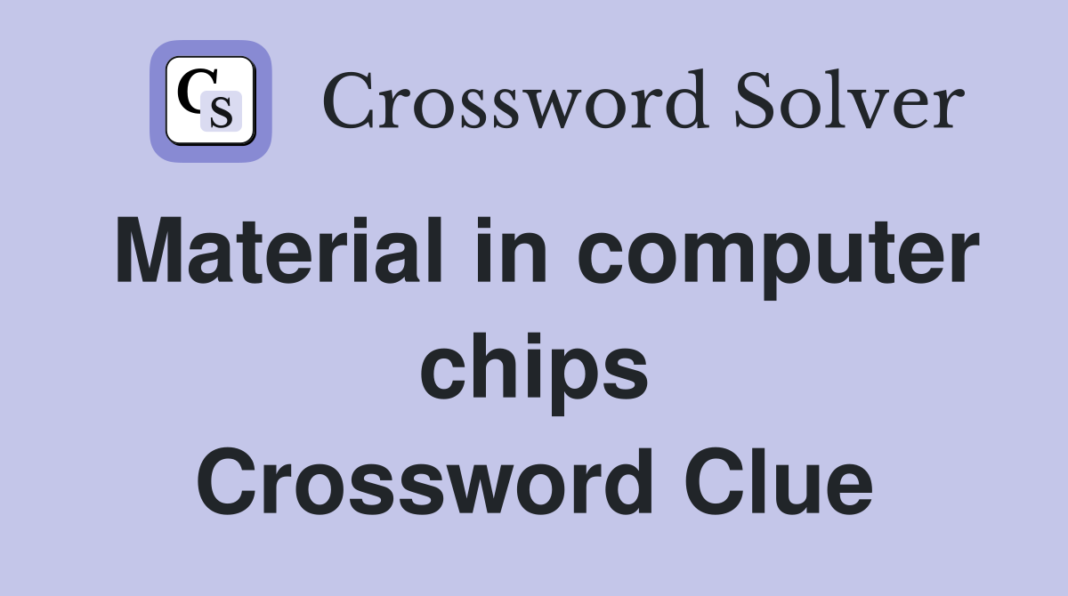 Material in computer chips Crossword Clue