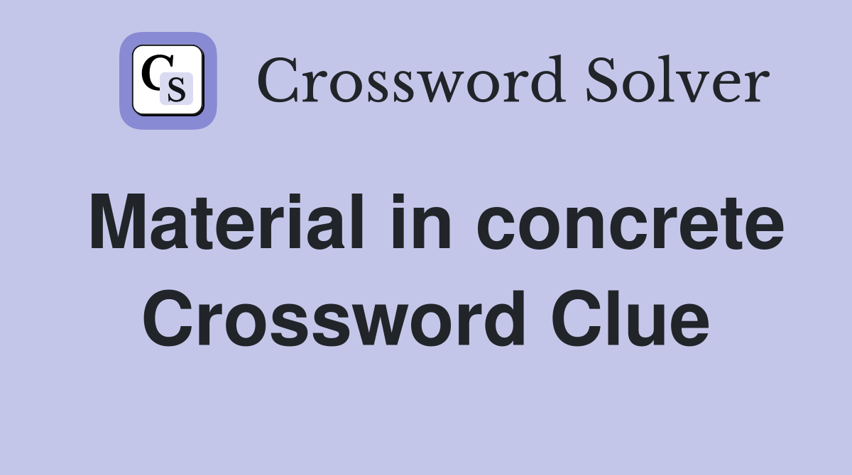 Material in concrete Crossword Clue