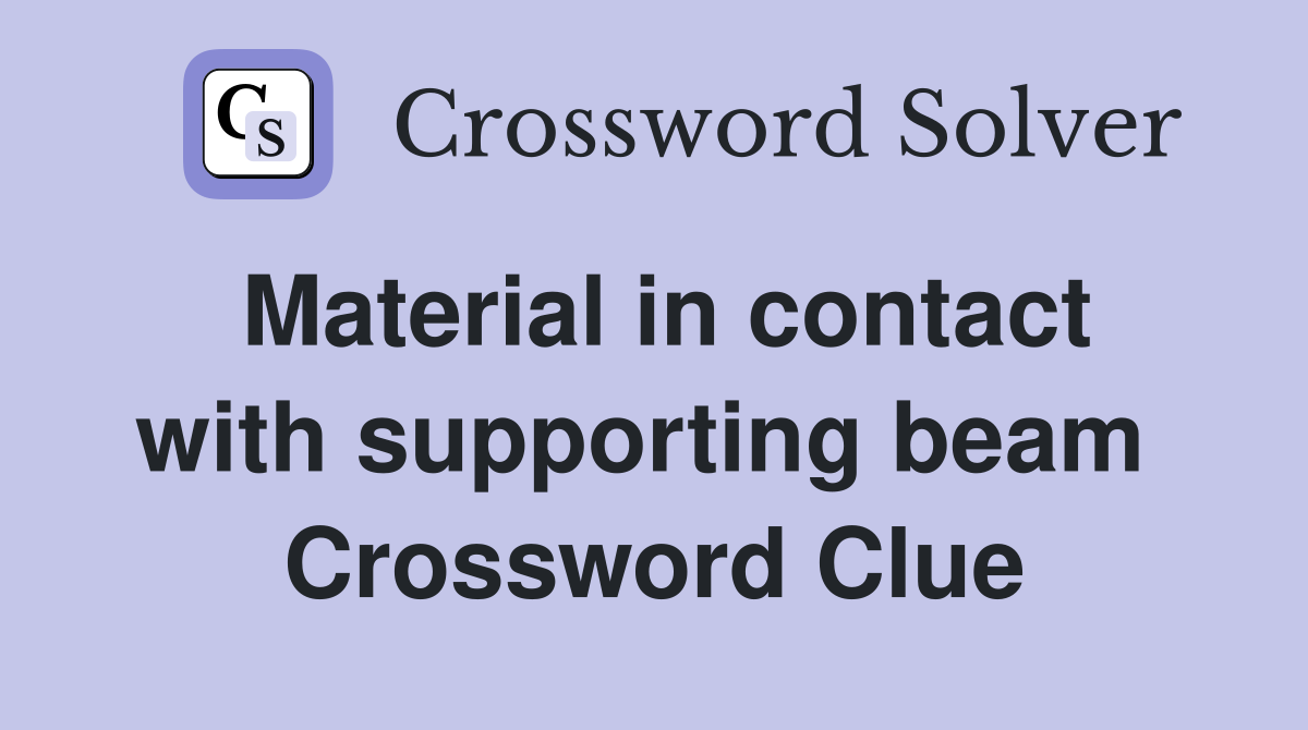 Material in contact with supporting beam  Crossword Clue