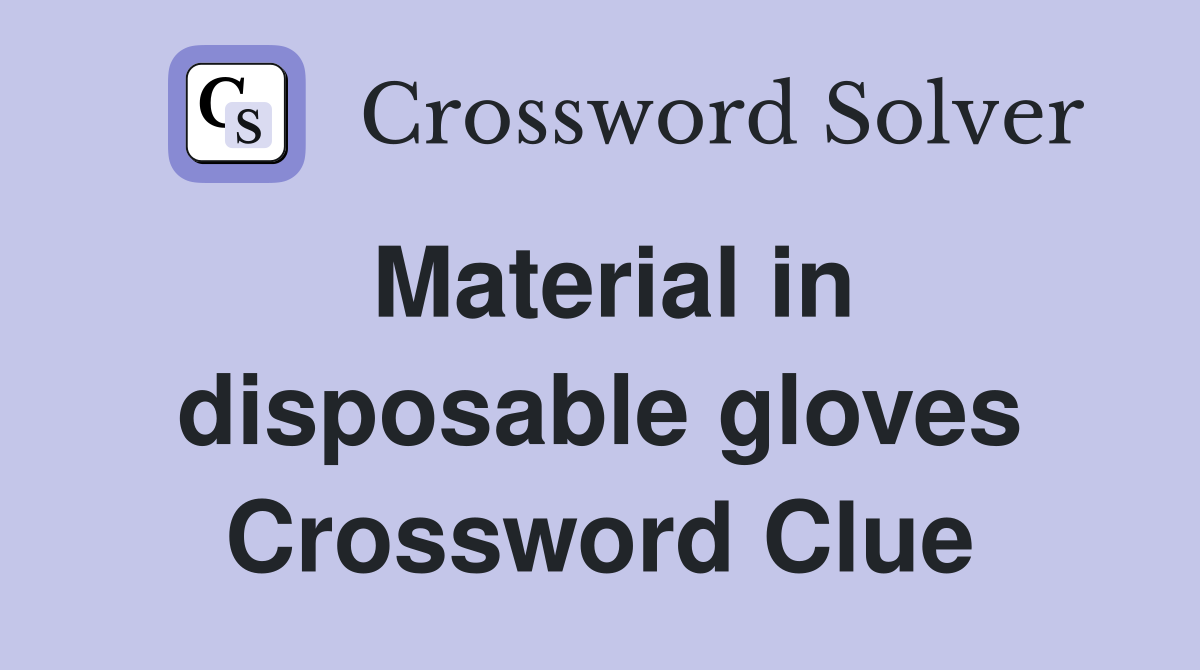 Material in disposable gloves Crossword Clue