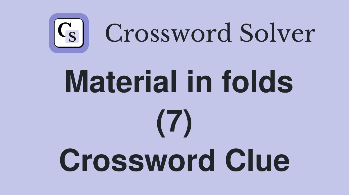 Material in folds (7) Crossword Clue