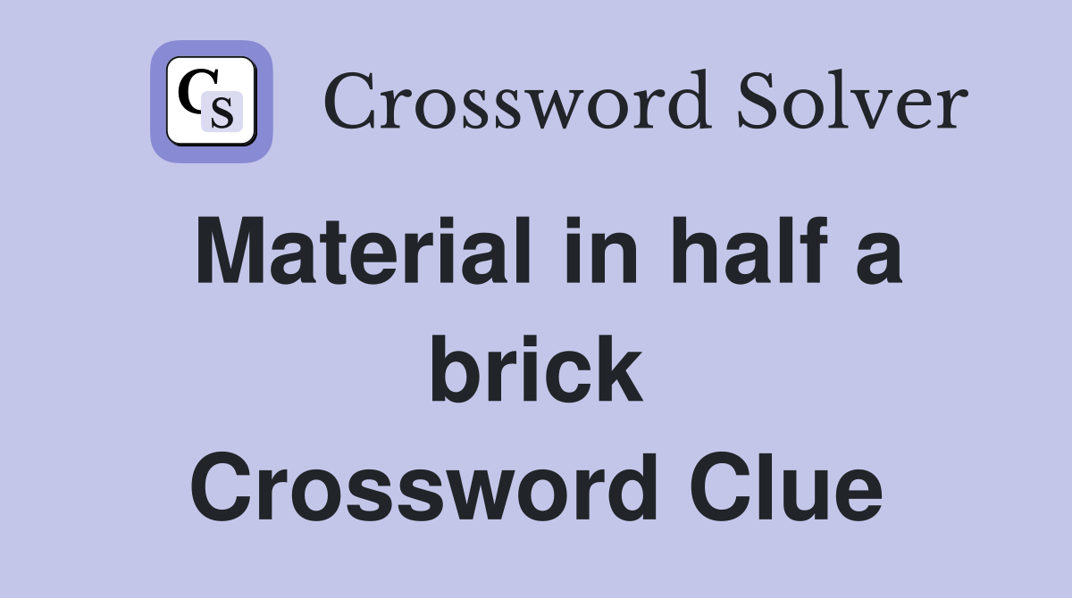 Material in half a brick Crossword Clue