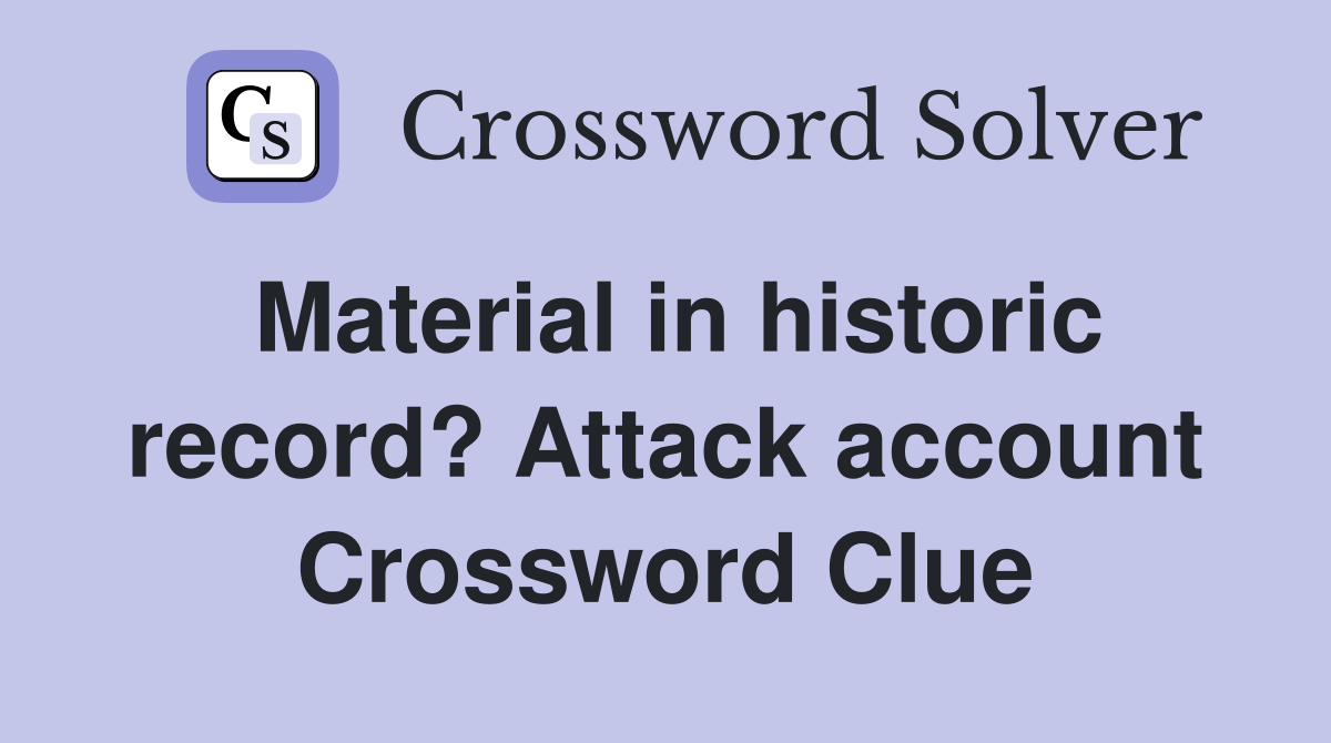 Material in historic record? Attack account Crossword Clue
