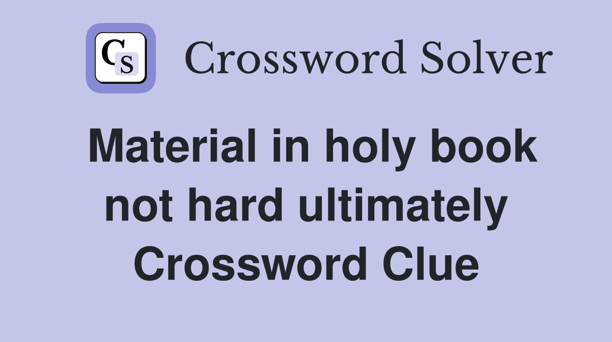 Material in holy book not hard ultimately Crossword Clue