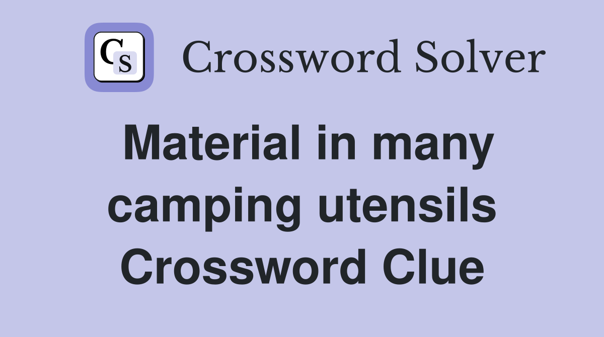 Material in many camping utensils Crossword Clue