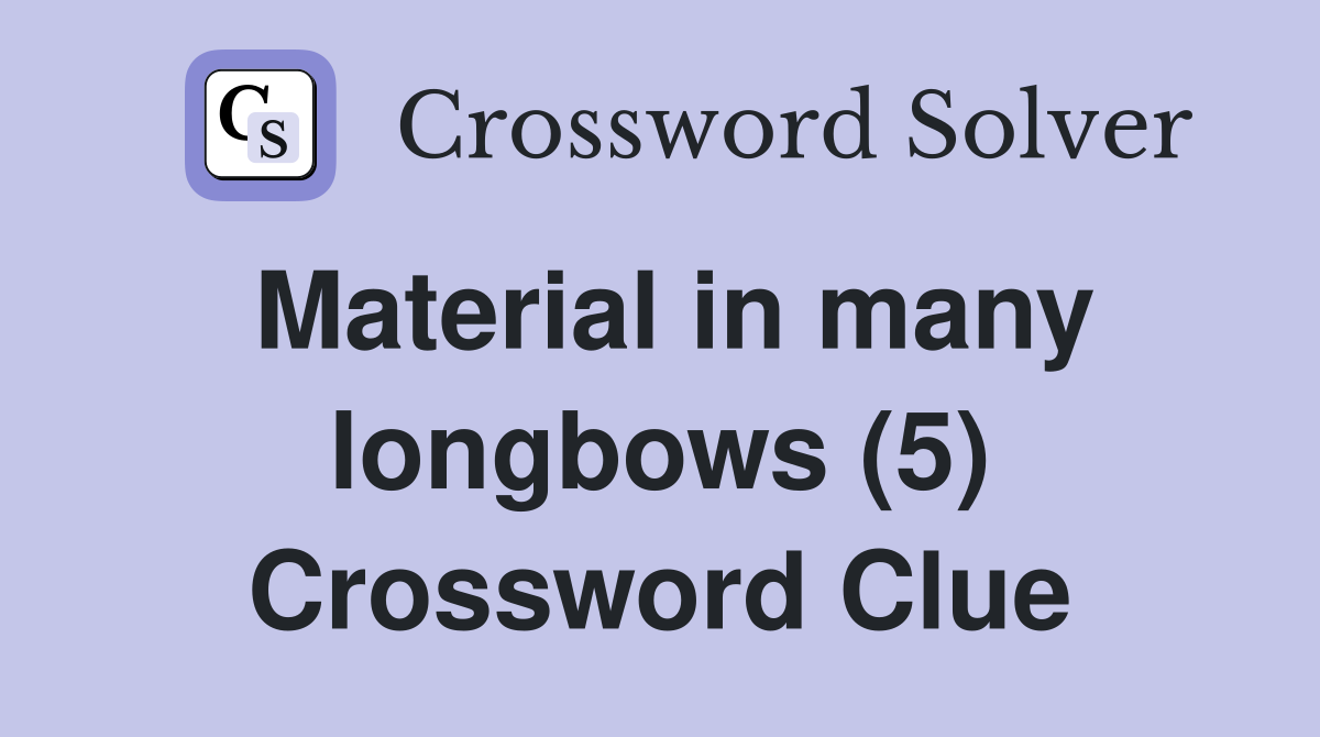 Material in many longbows (5) Crossword Clue
