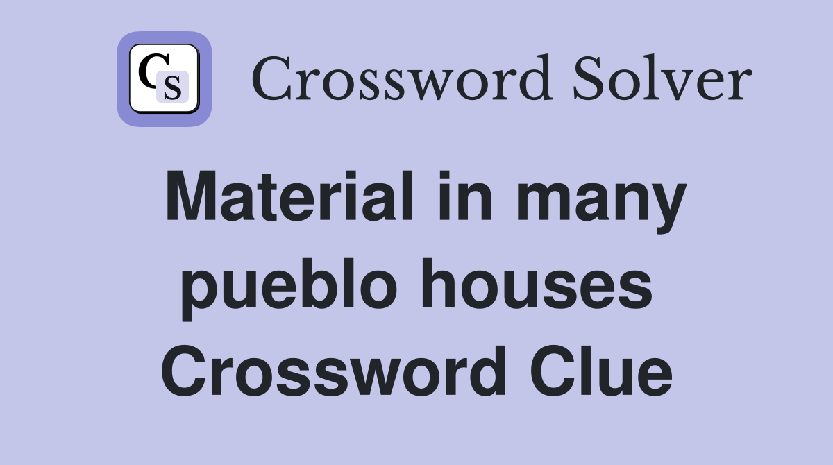 Material in many pueblo houses Crossword Clue