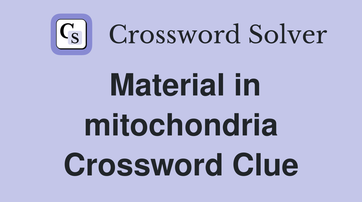 Material in mitochondria Crossword Clue