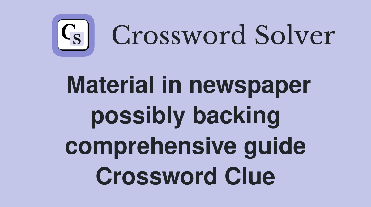 Material in newspaper possibly backing comprehensive guide Crossword Clue