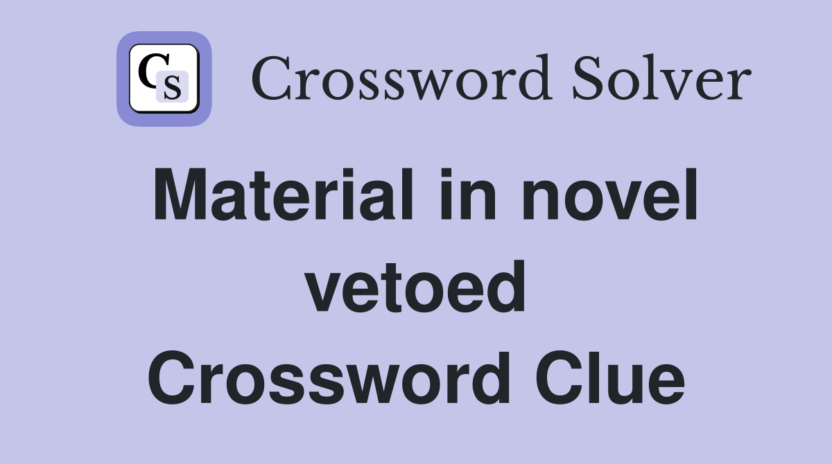 Material in novel vetoed Crossword Clue