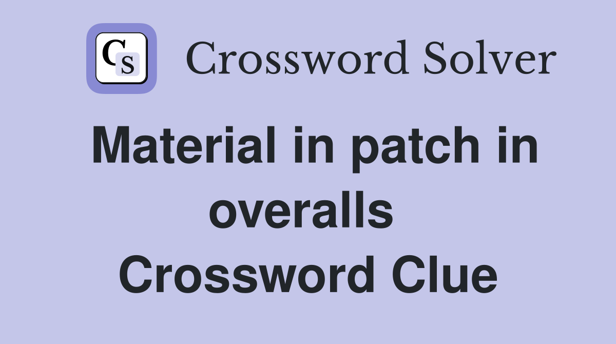 Material in patch in overalls  Crossword Clue