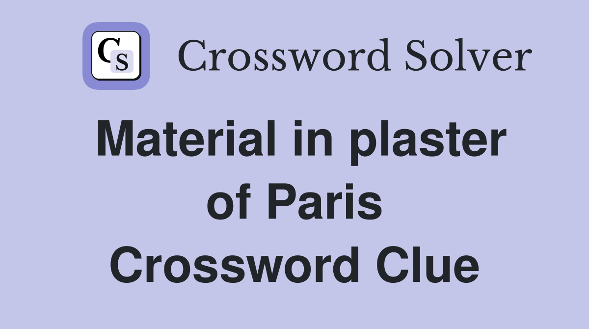 Material in plaster of Paris Crossword Clue