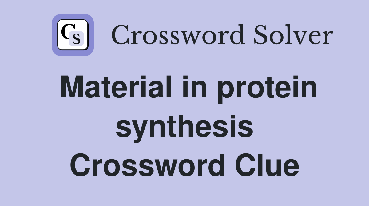 Material in protein synthesis Crossword Clue