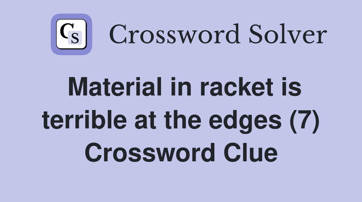 Material in racket is terrible at the edges (7) Crossword Clue