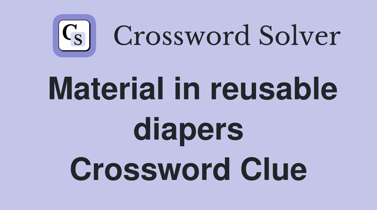 Material in reusable diapers Crossword Clue