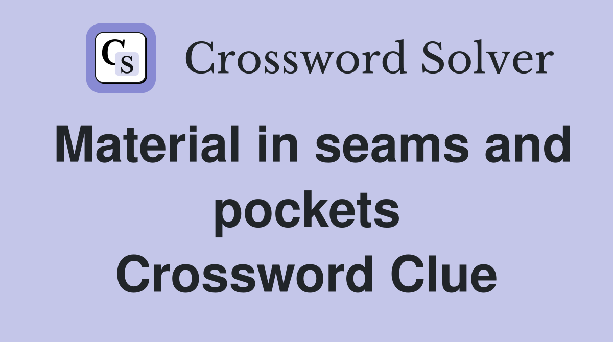 Material in seams and pockets Crossword Clue