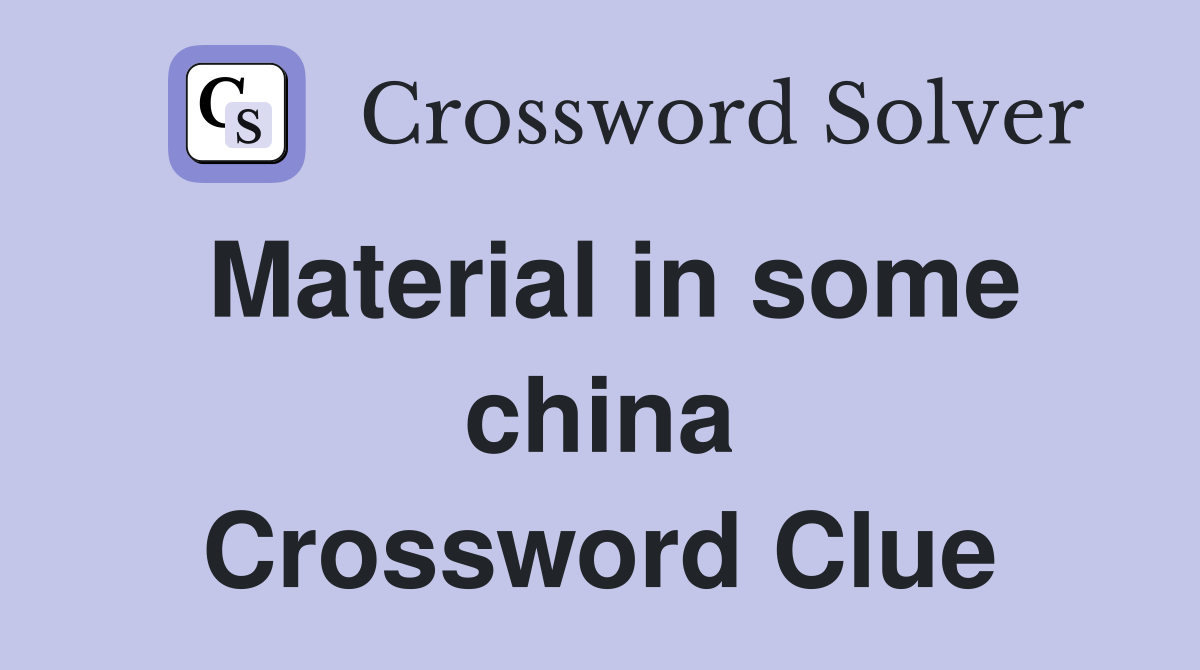Material in some china Crossword Clue