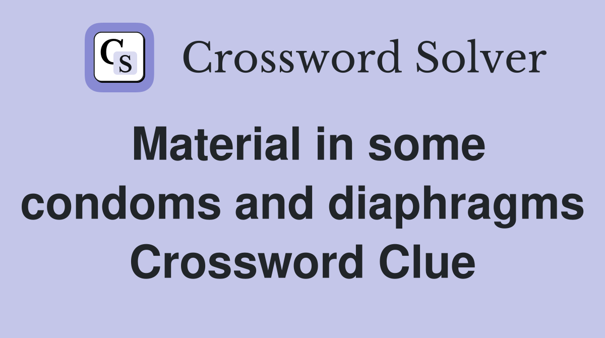 Material in some condoms and diaphragms Crossword Clue