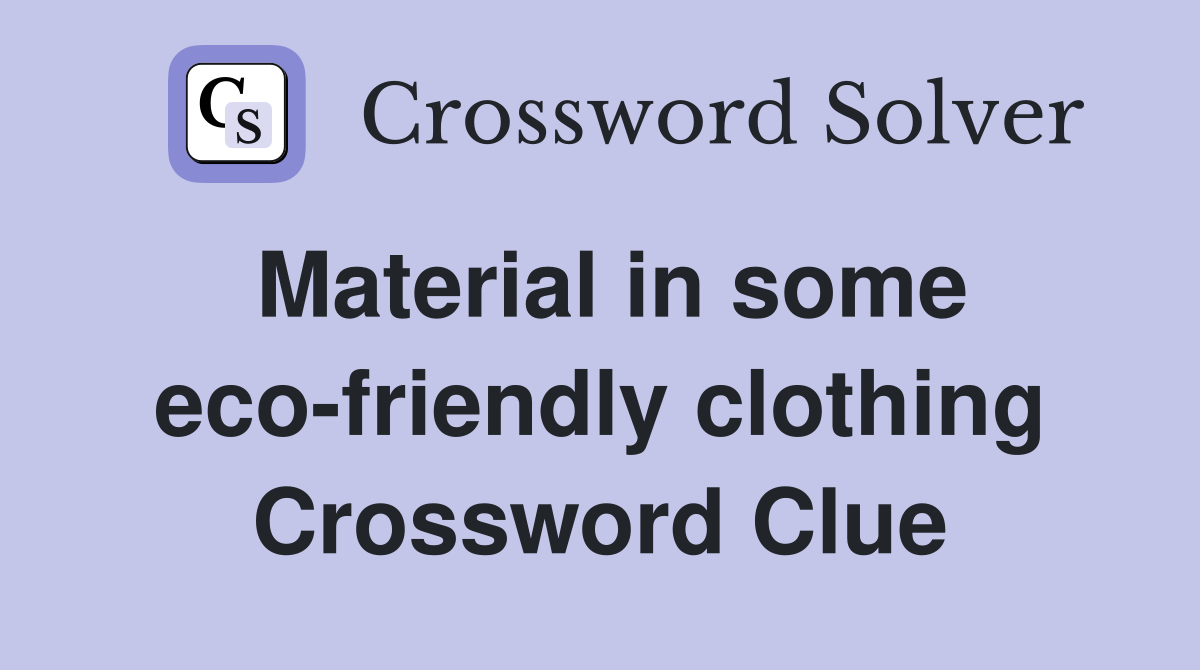 Material in some eco-friendly clothing Crossword Clue