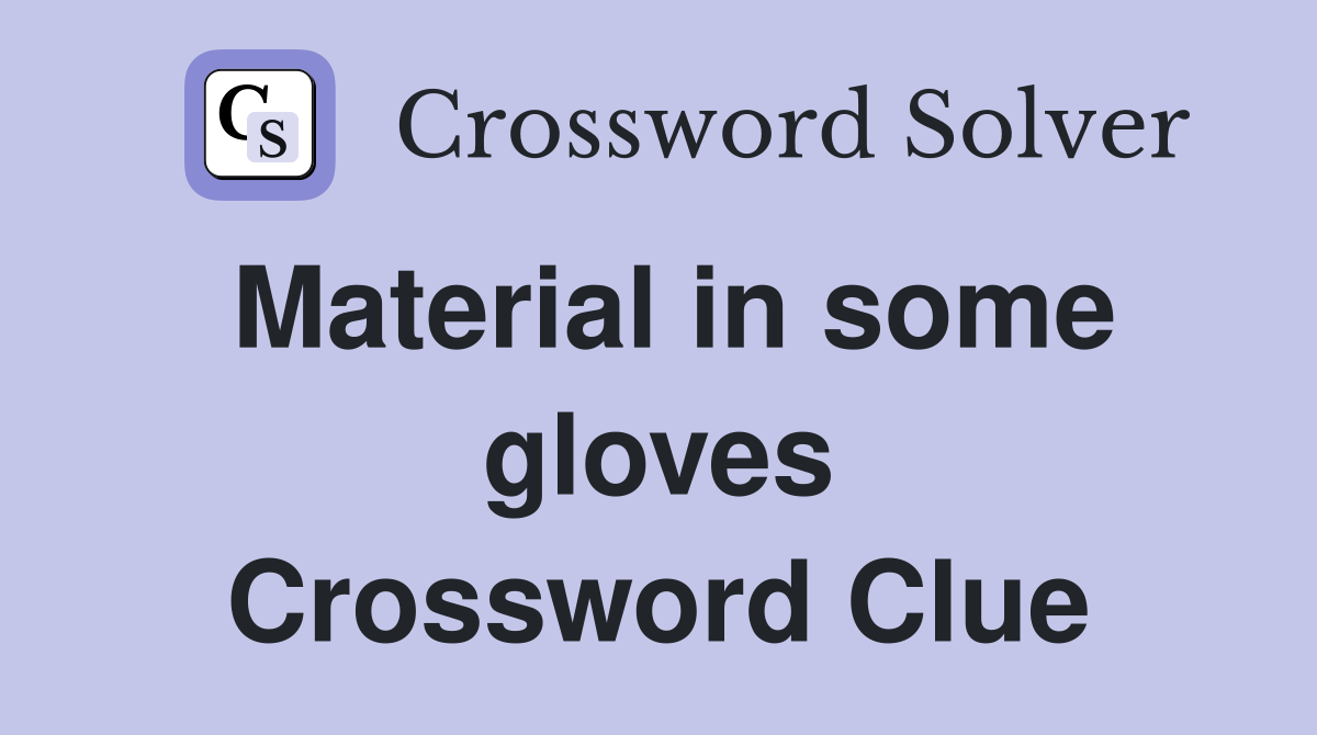 Material in some gloves Crossword Clue