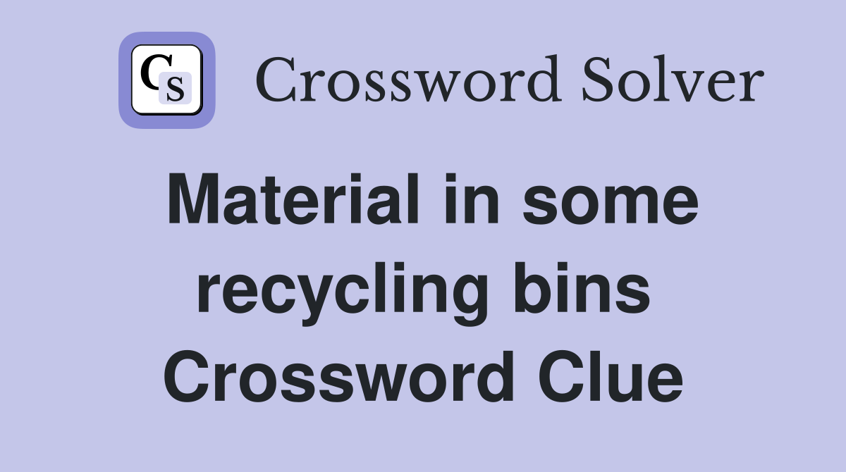 Material in some recycling bins Crossword Clue