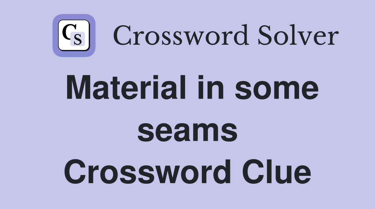 Material in some seams Crossword Clue