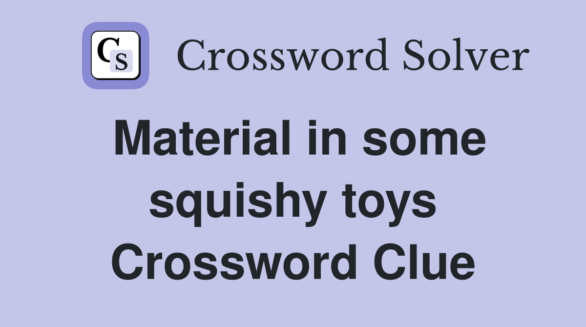 Material in some squishy toys Crossword Clue