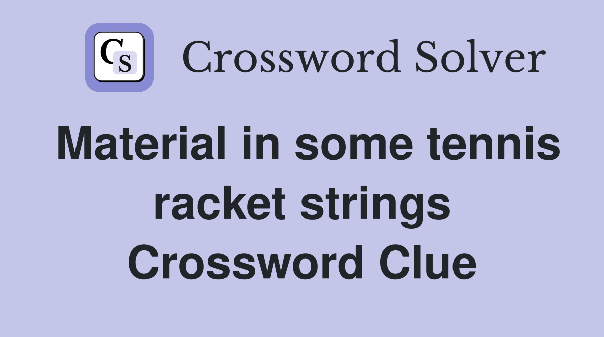 Material in some tennis racket strings Crossword Clue