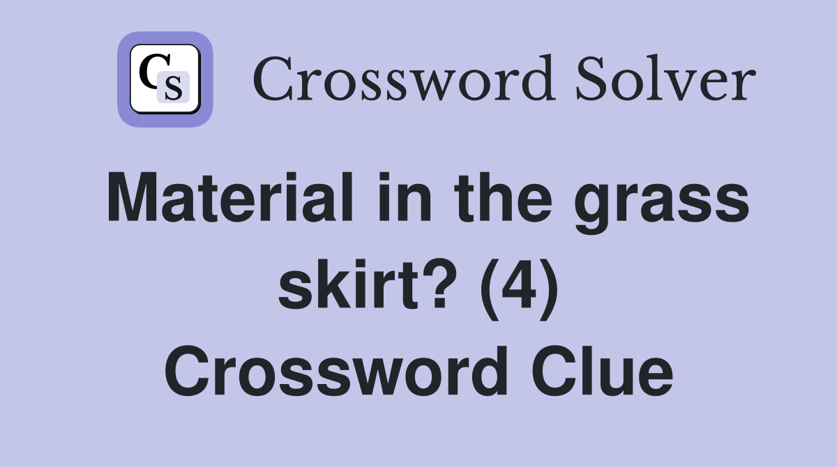 Material in the grass skirt? (4) Crossword Clue
