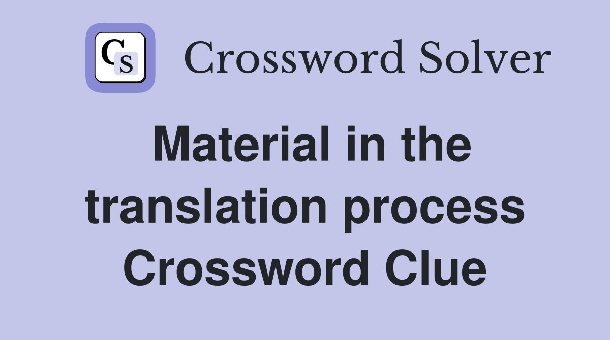 Material in the translation process Crossword Clue