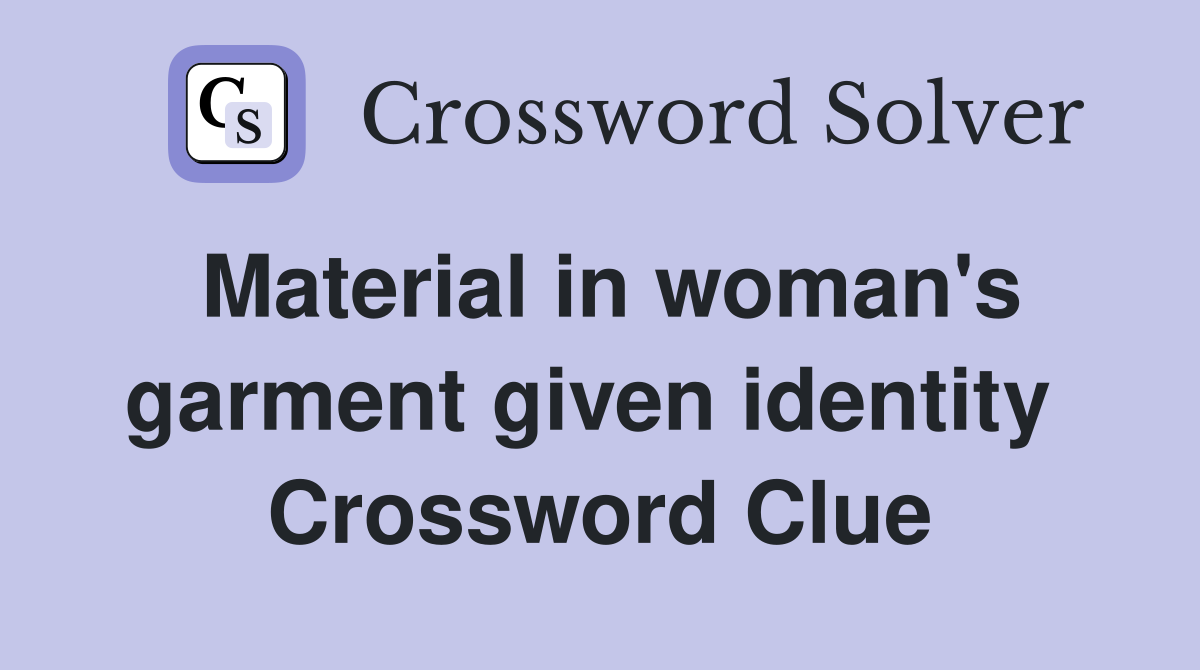 Material in woman's garment given identity  Crossword Clue