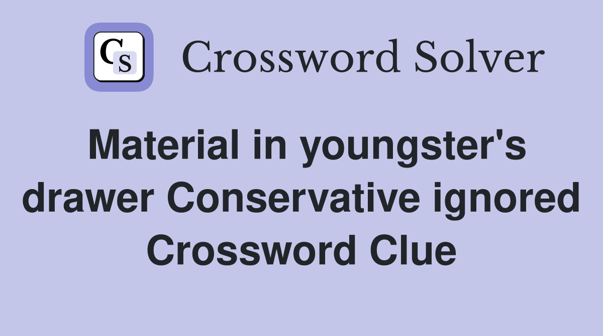 Material in youngster's drawer Conservative ignored Crossword Clue