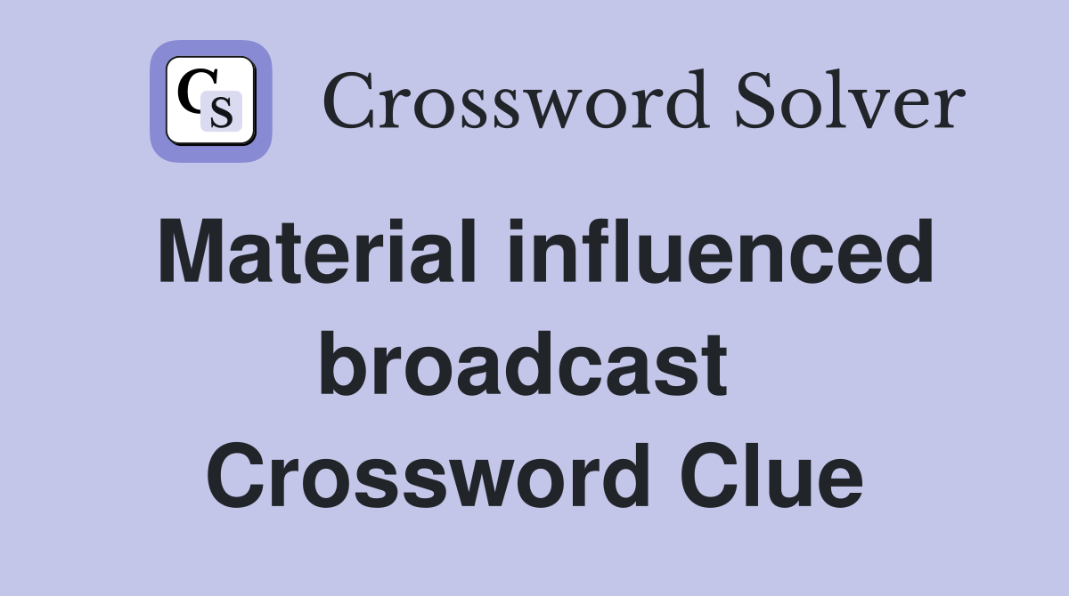 Material influenced broadcast  Crossword Clue