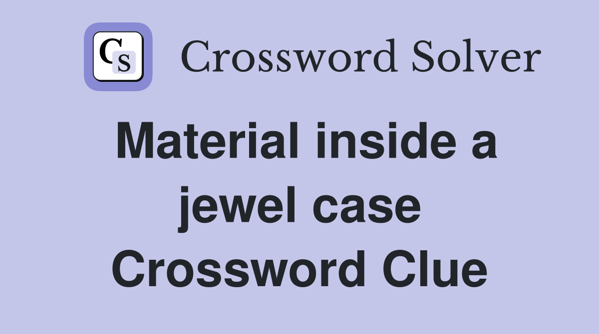 Material inside a jewel case Crossword Clue