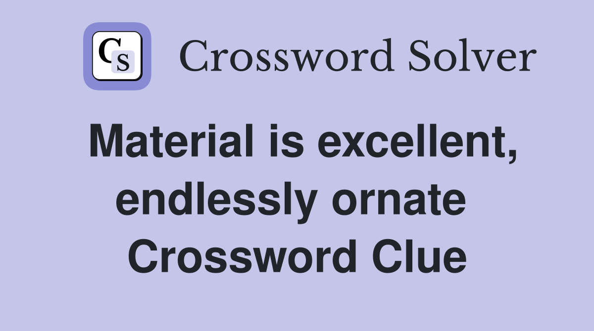 Material is excellent, endlessly ornate  Crossword Clue