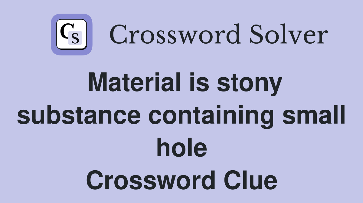 Material is stony substance containing small hole Crossword Clue