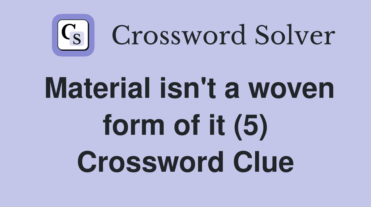 Material isn't a woven form of it (5) Crossword Clue