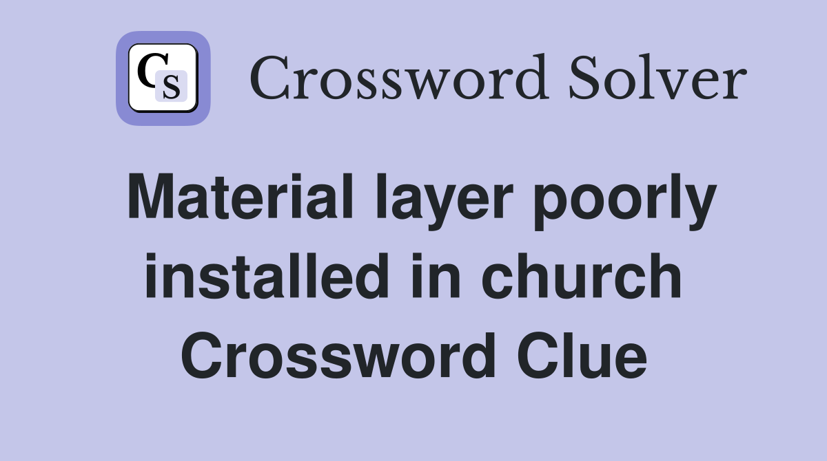 Material layer poorly installed in church Crossword Clue