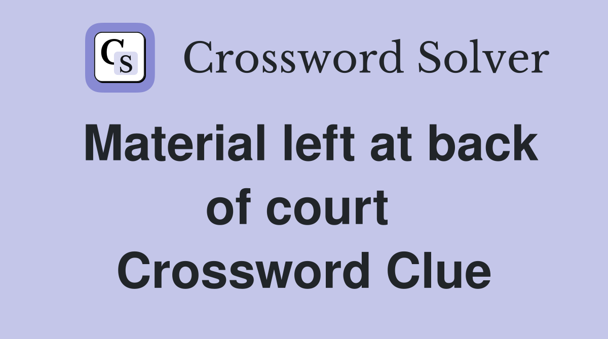 Material left at back of court  Crossword Clue