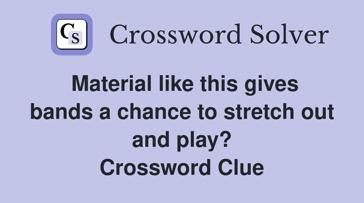 Material like this gives bands a chance to stretch out and play? Crossword Clue