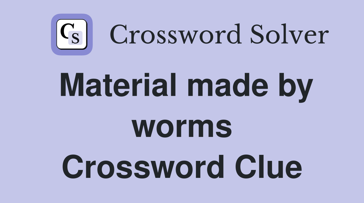 Material made by worms Crossword Clue