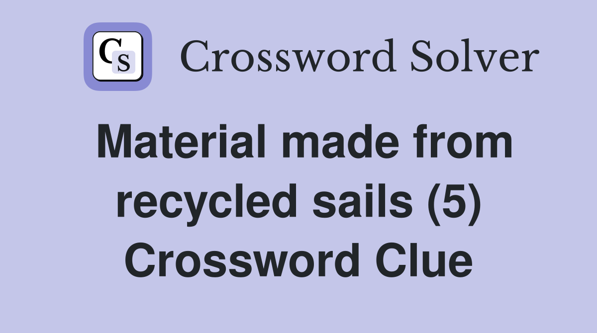 Material made from recycled sails (5) Crossword Clue