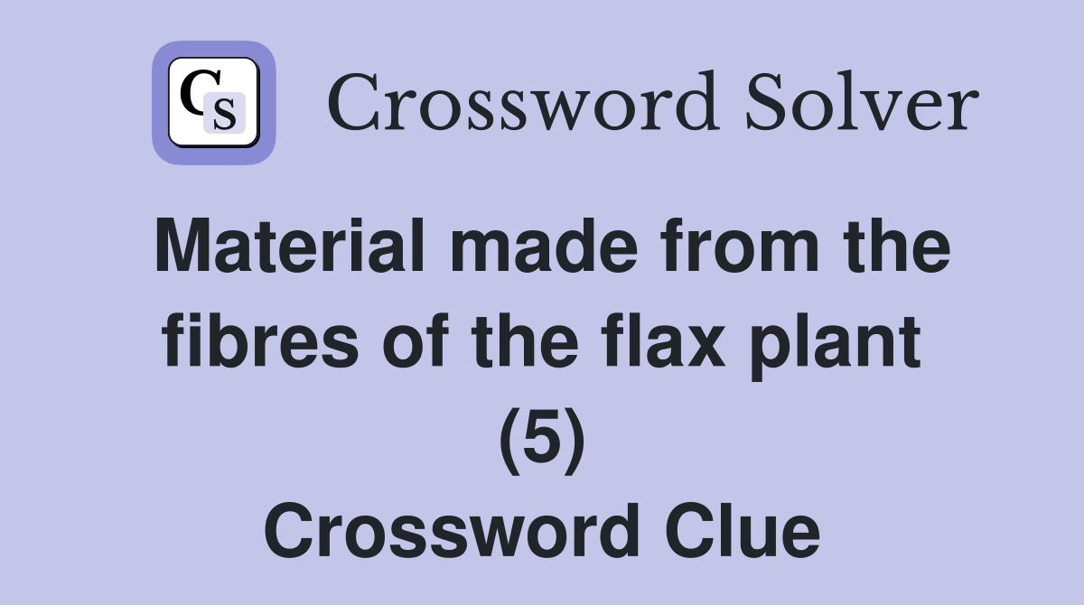 Material made from the fibres of the flax plant (5) Crossword Clue