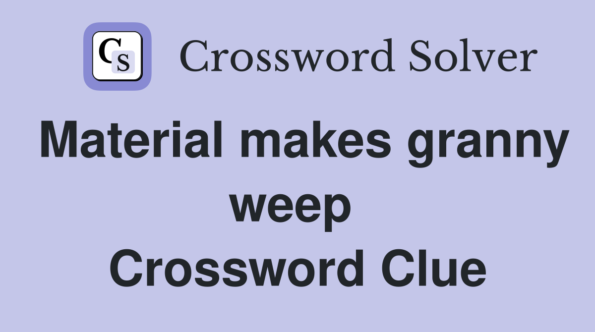 Material makes granny weep  Crossword Clue