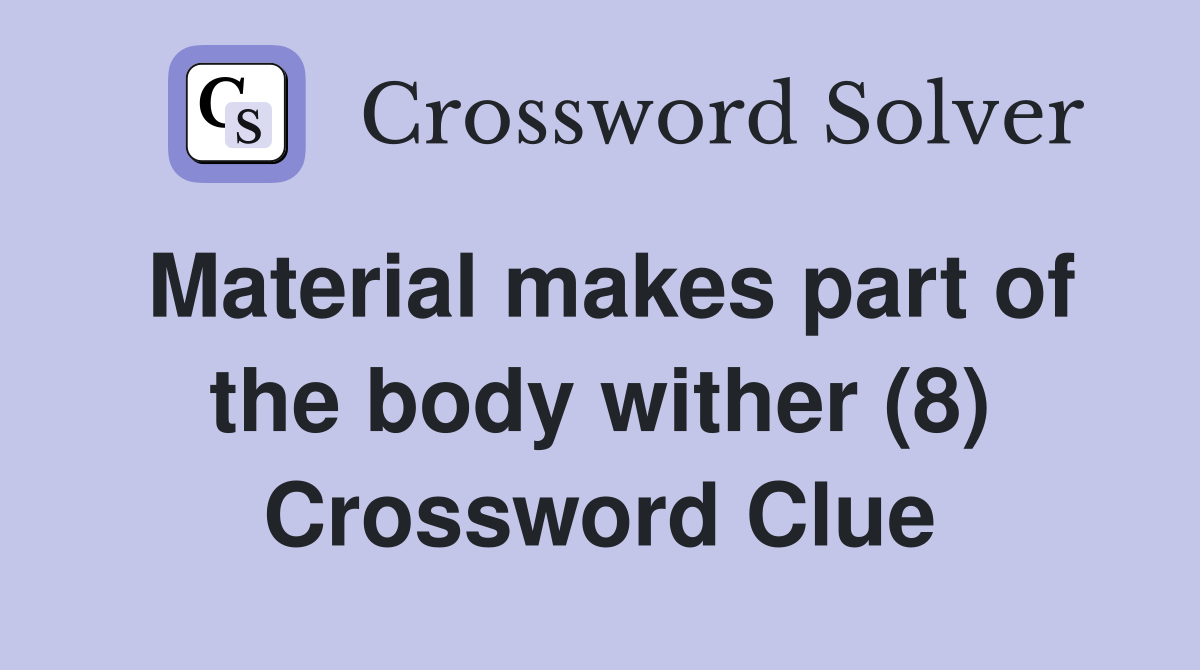 Material makes part of the body wither (8) Crossword Clue