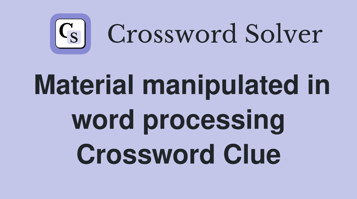 Material manipulated in word processing Crossword Clue
