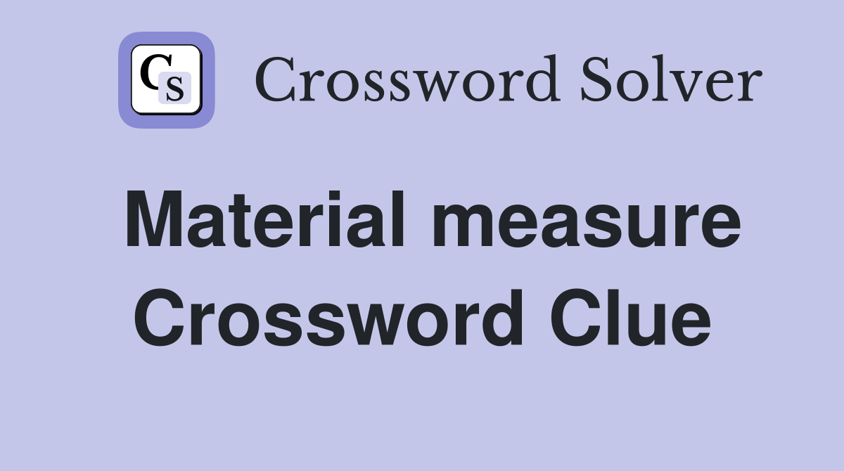 Material measure Crossword Clue