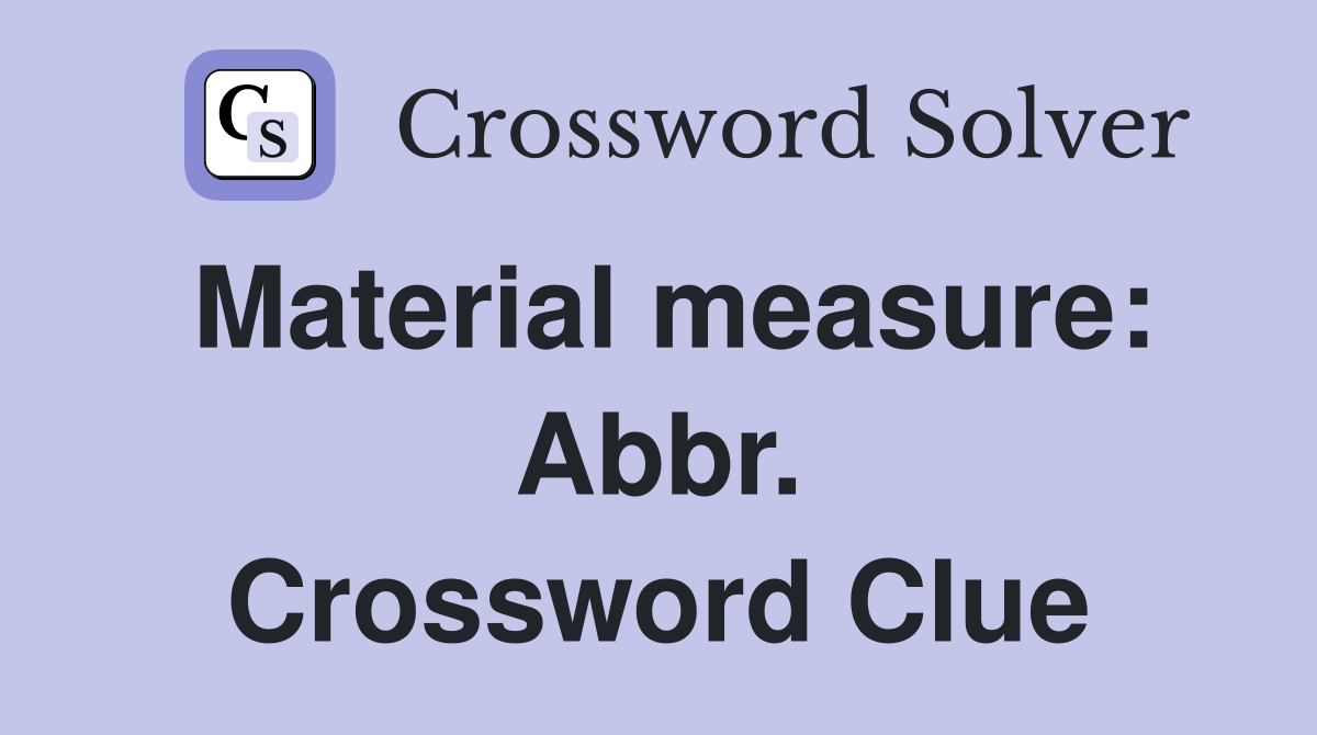 Material measure: Abbr. Crossword Clue