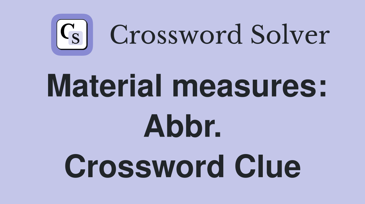 Material measures: Abbr. Crossword Clue