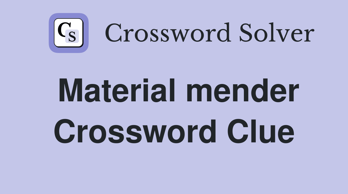 Material mender Crossword Clue